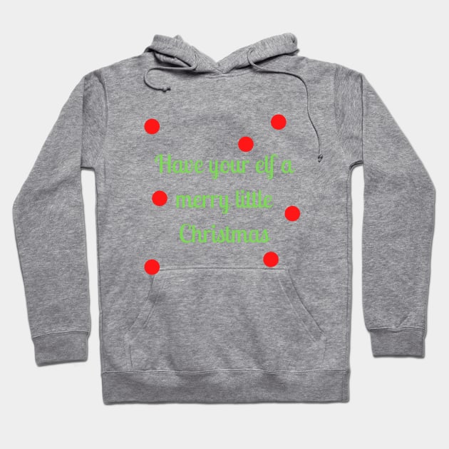 Have your elf a merry little Christmas Have your elf a merry little Christmas Hoodie by Word and Saying